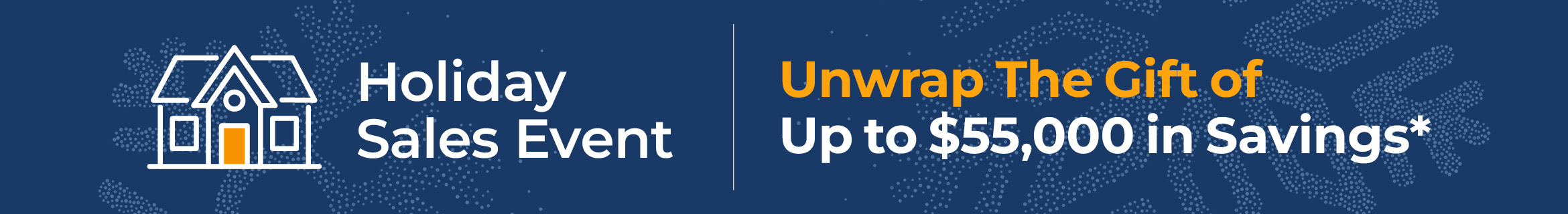 Holiday Sales Event | Unwrap The Gift of Up to $55,000 in Savings*